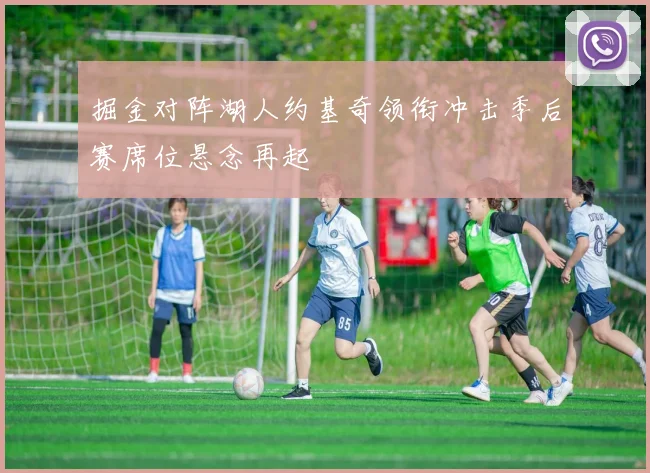 掘金对阵湖人约基奇领衔冲击季后赛席位悬念再起