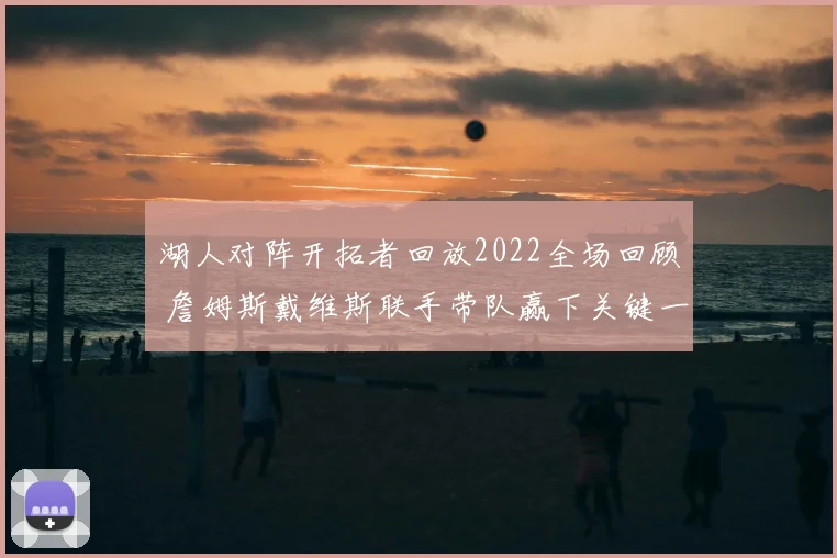 湖人对阵开拓者回放2022全场回顾 詹姆斯戴维斯联手带队赢下关键一战