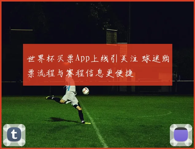 世界杯买票App上线引关注 球迷购票流程与赛程信息更便捷